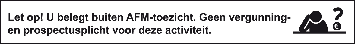Let op! U belegt buiten AFM-toezicht. Geen vergunning- en prospectusplicht voor deze activiteit.